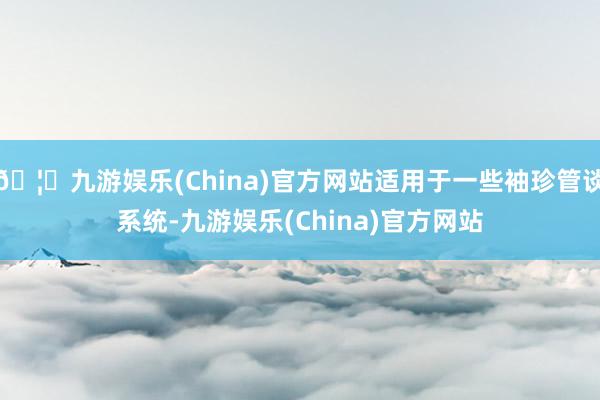 🦄九游娱乐(China)官方网站适用于一些袖珍管谈系统-九游娱乐(China)官方网站