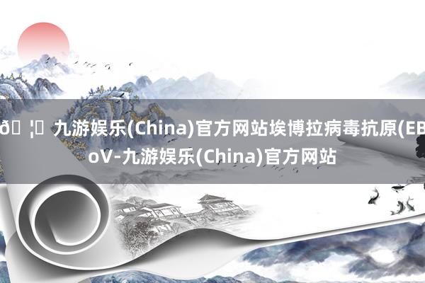 🦄九游娱乐(China)官方网站埃博拉病毒抗原(EBoV-九游娱乐(China)官方网站