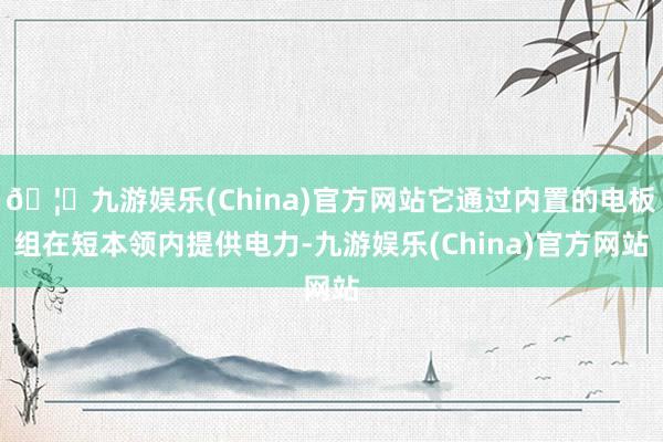🦄九游娱乐(China)官方网站它通过内置的电板组在短本领内提供电力-九游娱乐(China)官方网站