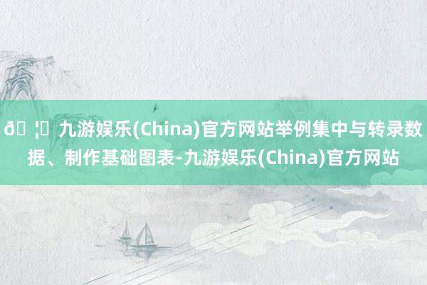 🦄九游娱乐(China)官方网站举例集中与转录数据、制作基础图表-九游娱乐(China)官方网站